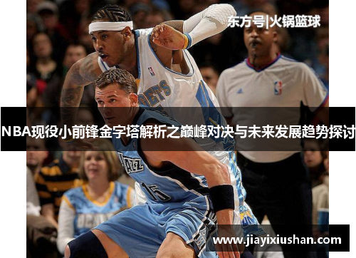 NBA现役小前锋金字塔解析之巅峰对决与未来发展趋势探讨